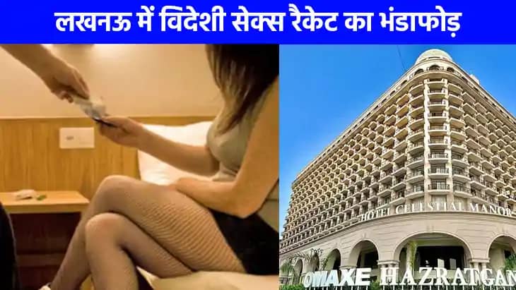 Sex Racket in Lucknow: लखनऊ में विदेशी सेक्स रैकेट का भंडाफ Sex Racket in Lucknow: लखनऊ में विदेशी सेक्स रैकेट का भंडाफ